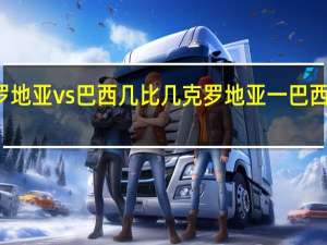 克罗地亚vs巴西几比几 克罗地亚一巴西比分预测