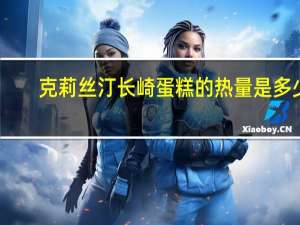 克莉丝汀 长崎蛋糕的热量是多少