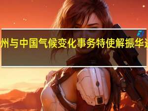 克里将在加州与中国气候变化事务特使解振华进行会谈中方回应