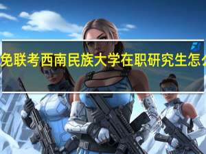 免联考西南民族大学在职研究生怎么报名