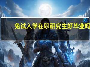 免试入学在职研究生好毕业吗