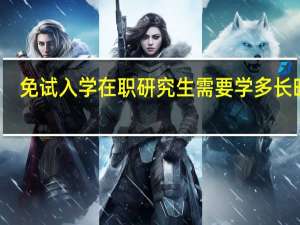 免试入学在职研究生需要学多长时间