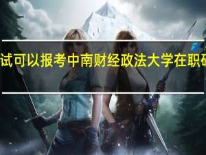 免试可以报考中南财经政法大学在职研究生吗