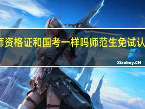 免试教师资格证和国考一样吗 师范生免试认定教师资格证
