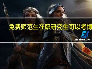 免费师范生在职研究生可以考博吗