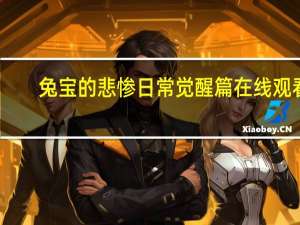 兔宝的悲惨日常 觉醒篇在线观看（兔宝的悲惨日常）
