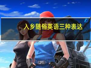 入乡随俗英语三种表达