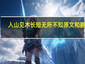 入山见木长短无所不知原文和翻译（物各有长短 文言文翻译）