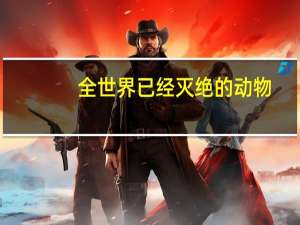 全世界已经灭绝的动物
