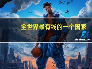 全世界最有钱的一个国家