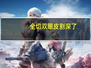 全切双眼皮割深了？全切双眼皮割深了会慢慢变浅吗