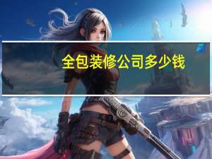 全包装修公司多少钱