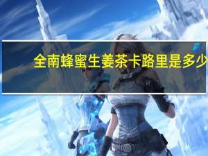 全南 蜂蜜生姜茶卡路里是多少