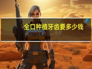 全口种植牙齿要多少钱？满口种植牙的价格