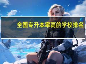 全国专升本率高的学校排名
