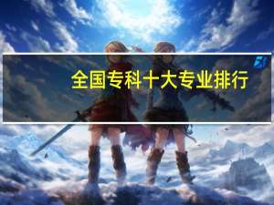 全国专科十大专业排行