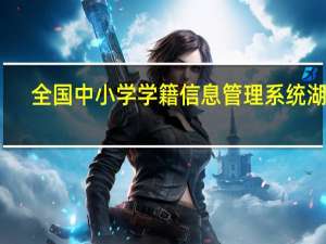 全国中小学学籍信息管理系统湖北（全国中小学学籍信息管理系统）