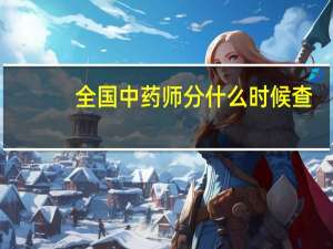 全国中药师分什么时候查