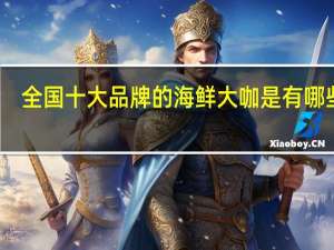全国十大品牌的海鲜大咖是有哪些呢