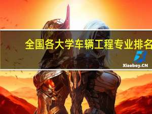 全国各大学车辆工程专业排名
