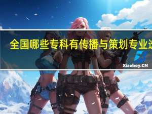 全国哪些专科有传播与策划专业选择