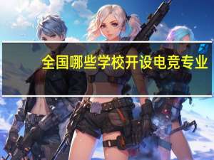 全国哪些学校开设电竞专业