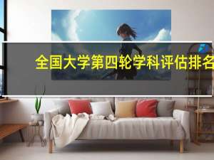 全国大学第四轮学科评估排名