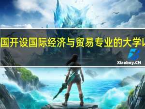 全国开设国际经济与贸易专业的大学以及排名。是所有的二本以上的本科学校5