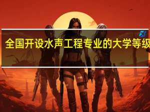 全国开设水声工程专业的大学等级排名