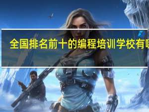 全国排名前十的编程培训学校有哪些