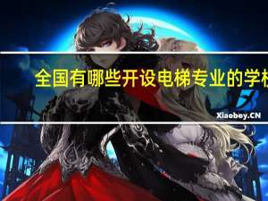全国有哪些开设电梯专业的学校