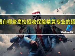 全国有哪些高校招收保险精算专业的硕士研究生