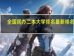 全国民办二本大学排名最新排名表