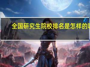 全国研究生院校排名是怎样的呢