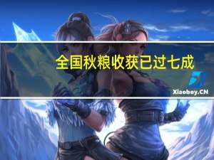 全国秋粮收获已过七成