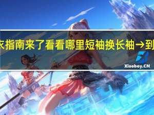 全国穿衣指南来了 看看哪里短袖换长袖→ 到底什么情况嘞