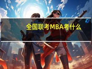 全国联考MBA考什么