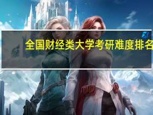 全国财经类大学考研难度排名