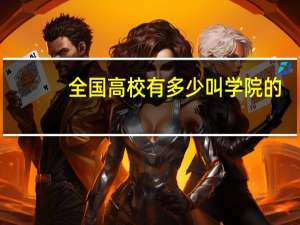 全国高校有多少叫学院的