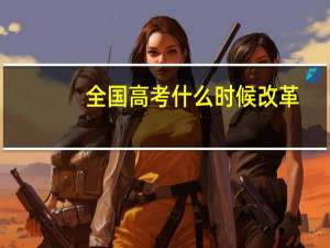 全国高考什么时候改革