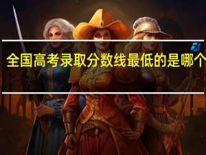 全国高考录取分数线最低的是哪个省份