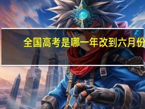 全国高考是哪一年改到六月份