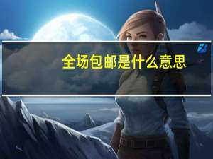 全场包邮是什么意思（全场包邮）