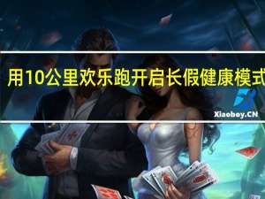 全家出动！用10公里欢乐跑开启长假健康模式 到底什么情况嘞