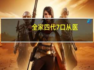 全家四代7口从医，“医四代”来南医大报到啦 传承使命与担当