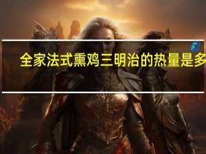 全家 法式熏鸡三明治的热量是多少