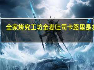全家 烤究工坊全麦吐司卡路里是多少