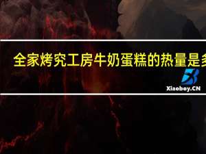 全家 烤究工房牛奶蛋糕的热量是多少