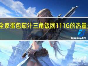 全家 蛋包茄汁三角饭团111G的热量是多少