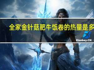 全家 金针菇肥牛饭卷的热量是多少